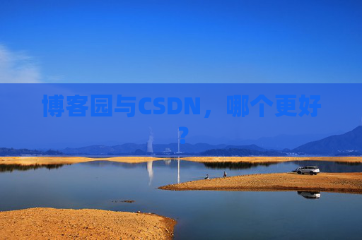 博客园与CSDN，哪个更好？