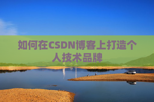 如何在CSDN博客上打造个人技术品牌